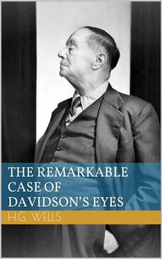 The Remarkable Case of Davidson's Eyes【電子書籍】[ Herbert George Wells ]