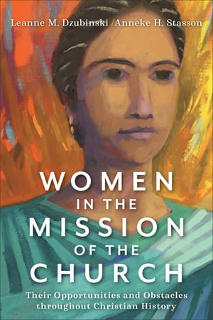 Women in the Mission of the Church Their Opportunities and Obstacles throughout Christian History