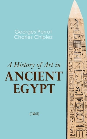 A History of Art in Ancient Egypt (1 2) Illustrated Edition【電子書籍】 Georges Perrot