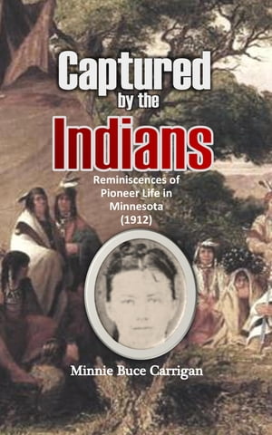 Captured by the Indians: Reminiscences of Pioneer Life in Minnesota