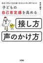 子どもの自己肯定感を高める「接し方・声のかけ方」自分で考えて生き抜く力をもつ子に育てるコツ【電子書籍】[ 本多優子 ]