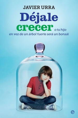 D?jale crecer O tu hijo en vez de un ?rbol fuerte ser? un bons?i【電子書籍】[ Javier Urra ]