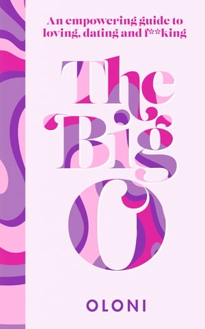 The Big O: The ultimate sex and relationship guide from Twitter guru and LaidBare podcast host Oloni【電子書籍】[ Oloni ]