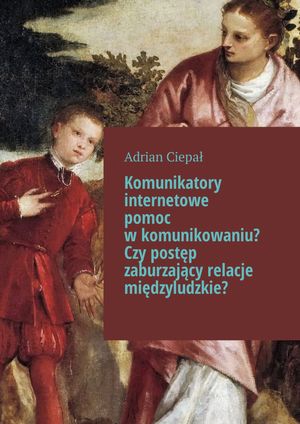 Komunikatory internetowe pomoc w komunikowaniu? Czy postęp zaburzający relacje międzyludzkie?