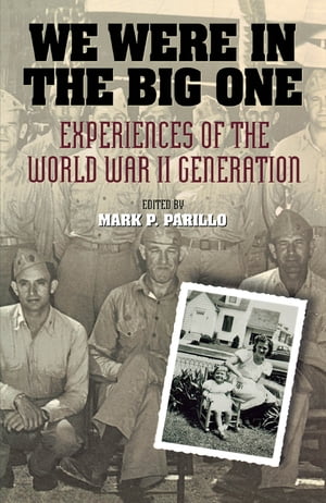 We Were in the Big One Experiences of the World War II Generation【電子書籍】[ Mark P. Parillo ]