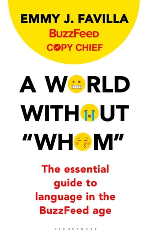 A World Without Whom The Essential Guide to Language in the BuzzFeed Age【電子書籍】 Ms. Emmy J. Favilla