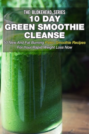 10 Day Green Smoothie Cleanse: 50 New and Fat Burning Paleo Smoothie Recipes for your Rapid Weight Loss Now【電子書籍】[ The Blokehead ]