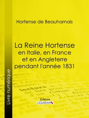 La Reine Hortense en Italie, en France et en Angleterre pendant l'année 1831