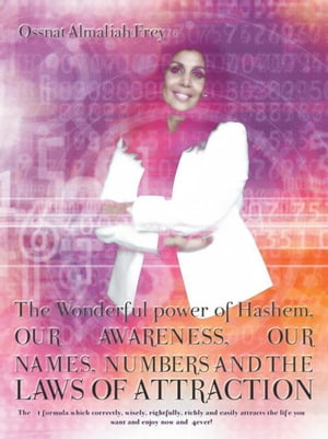 The Wonderful Power of Hashem, Our Awareness, Our Names, Numbers and the Laws of Attraction The #1 Formula Which Correctly, Wisely, Rightfully, Richly and Easily Attracts the Life You Want and Enjoy Now and 4Ever!【電子書籍】[ Ossnat Almaliah Frey ]
