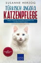 T?rkisch Angora Katzenpflege - Pflege, Ern?hrung und h?ufige Krankheiten rund um Deine T?rkisch Angora Ein Ratgeber f?r T?rkisch Angora Halter