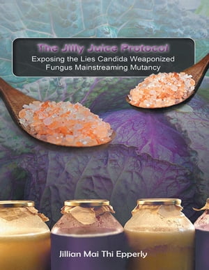 The Jilly Juice Protocol: Exposing the Lies Candida Weaponized Fungus Mainstreaming Mutancy