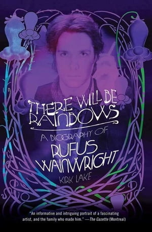There Will Be Rainbows A Biography of Rufus Wainwright【電子書籍】[ Kirk Lake ]