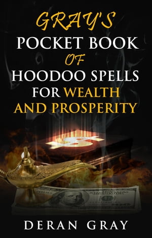 Gray's Pocket Book of Hoodoo Spells for Wealth and Prosperity Gray's Pocket Book of Hoodoo, #5【電子書籍】[ Deran Gray ]