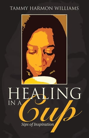 Healing in a Cup Sips of Inspiration【電子書籍】[ Tammy Harmon Williams ]