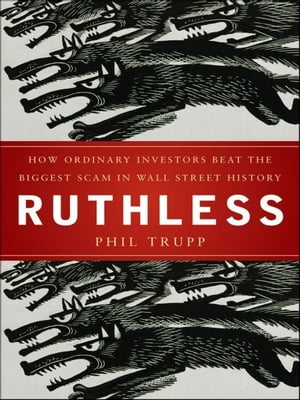 Ruthless How Enraged Investors Reclaimed Their Investments and Beat Wall Street【電子書籍】[ Phil Trupp ]