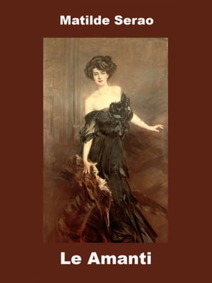 Le Amanti Racconti【電子書籍】[ Matilde Serao ]