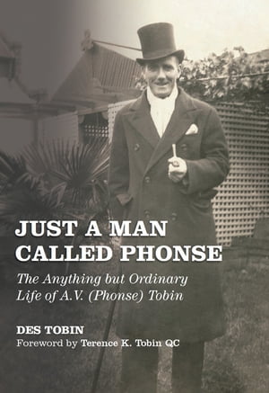 Just a Man Called Phonse The Anything but Ordinary Life of A.V. (Phonse) TobinŻҽҡ[ Des Tobin ]