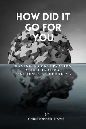 How did it go for you Having a conversation about trauma, resiliency, and healing【電子書籍】[ Christopher davis ]