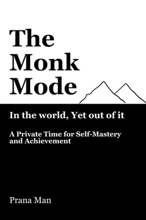 The Monk ModeーLive in the World, Yet Stay Out of It: A Private Time for Self-Mastery and Achievement. Vol-1