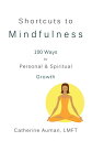 Shortcuts to Mindfulness: 100 Ways to Personal and Spiritual Growth【電子書籍】 Catherine Auman