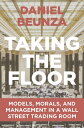 Taking the Floor Models, Morals, and Management in a Wall Street Trading Room【電子書籍】 Daniel Beunza