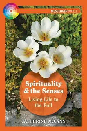 Spirituality and the Senses Living Life to the Full【電子書籍】[ Catherine McCann ]