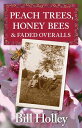 Peach Trees, Honey Bees Faded Overalls Stories Of A Southern Sharecropper 039 s Son【電子書籍】 Bill L Holley