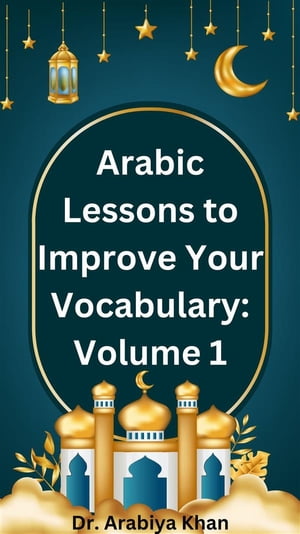 Arabic Lessons to Improve Your Vocabulary: Volume 1