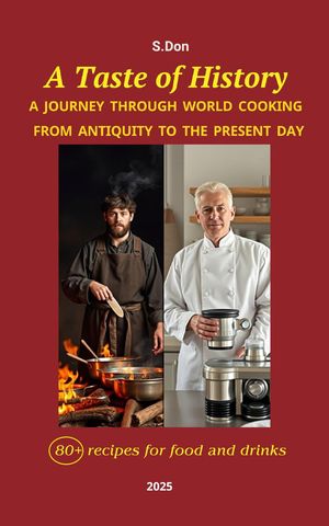A Taste of History: A Journey through World Cooking from Antiquity to the Presen...