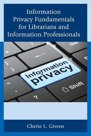 Information Privacy Fundamentals for Librarians and Information ProfessionalsŻҽҡ[ Cherie L. Givens ]