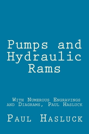 Pumps and Hydraulic Rams - With Numerous Engravings and Diagrams Original by Paul Hasluck