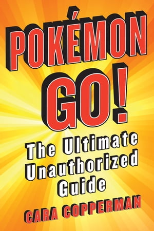 Pokemon GO! The Ultimate Unauthorized Guide【電子書籍】[ Cara Copperman ]