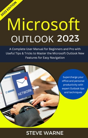 Microsoft Outlook 2023: A Complete User Manual For Beginners And Pro With Useful Tips & Tricks To Master the Microsoft Outlook New Features for Easy Navigation【電子書籍】[ Steve warne ]