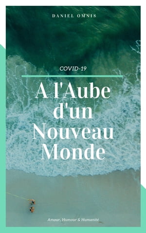 Covid-19 : ? l aube d un Nouveau Monde Cl?s de r?flexions pour la construction d un monde meilleur【電子書籍】[ Daniel Omnis ]