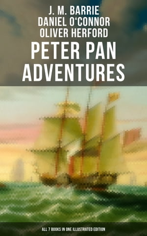 Peter Pan Adventures: All 7 Books in One Illustrated Edition The Magic of Neverland: The Little White Bird, Peter Pan in Kensington Gardens, Peter and Wendy…【電子書籍】 J. M. Barrie