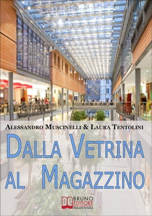 Dalla Vetrina al Magazzino. Come Allestire il Negozio, Scegliere gli Addetti alla Vendita e Conquistare i Clienti. (Ebook Italiano - Anteprima Gratis)