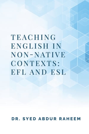 Teaching English in Non-Native Contexts: EFL and ESL【電子書籍】 Dr. Syed Abdur Raheem