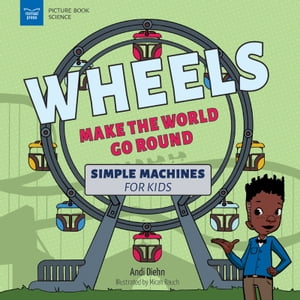 Wheels Make the World Go Round Simple Machines for Kids【電子書籍】 Andi Diehn
