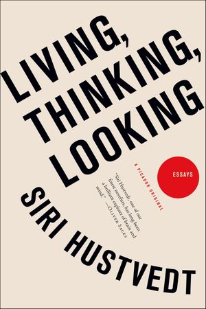 Living, Thinking, Looking EssaysŻҽҡ[ Siri Hustvedt ]