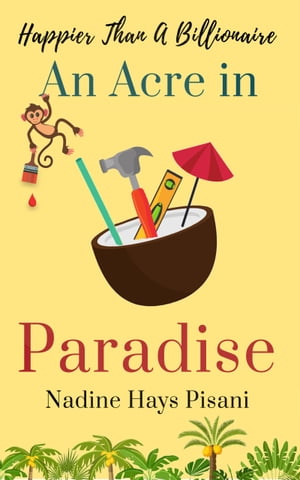Happier Than A Billionaire: An Acre in Paradise【電子書籍】[ Nadine Hays Pisani ]