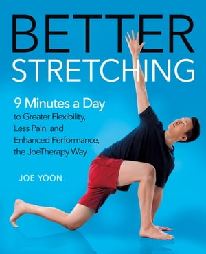 Better Stretching 9 Minutes a Day to Greater Flexibility, Less Pain, and Enhanced Performance, the JoeTherapy Way