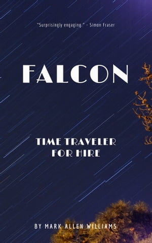 Falcon Time Traveler for Hire【電子書籍】[ Mark Allen Williams ]