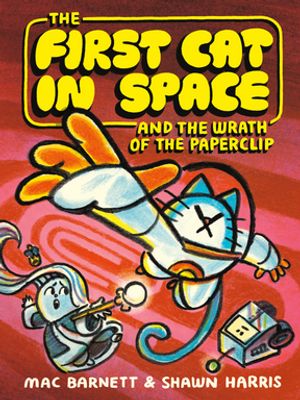 The First Cat in Space and the Wrath of the Paperclip A Graphic Novel【電子書籍】[ Mac Barnett ]