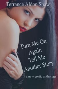 Turn Me On Again--Tell Me Another Story (A New Erotic Anthology)