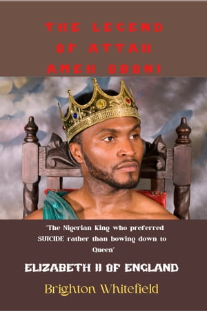 ŷKoboŻҽҥȥ㤨The Legend Of Attah Ameh Oboni: The Nigerian King who preferred Suicide rather than bowing to Queen Elizabeth ii of England. A Real Life ExperienceŻҽҡ[ Brighton Whitefield ]פβǤʤ399ߤˤʤޤ