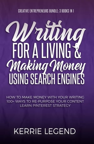 Creative Entrepreneurs Bundle: Writing for a Living and Making Money Using Search Engines Creative Entrepreneurs Bundle - 3 Books in 1, #1【電子書籍】[ Kerrie Legend ]