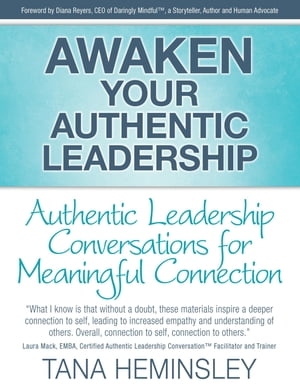Awaken Your Authentic Leadership - Authentic Leadership Conversations for Meaningful Connection【電子書籍】 Tana Lee Heminsley