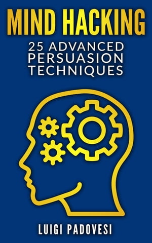 Mind Hacking: 25 Advanced Persuasion Techniques Online Marketing, #2【電子書籍】[ Luigi Padovesi ]
