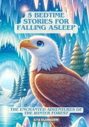 (Deutsch - Englisch) 5 Bedtime Stories for Falling Asleep The Enchanted Adventures of the Winter Forest【電子書籍】 Ilya Glamazdin