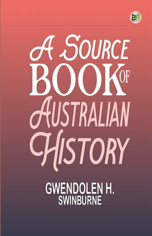 A Source Book of Australian History【電子書籍】[ Gwendolen H. Swinburne ]